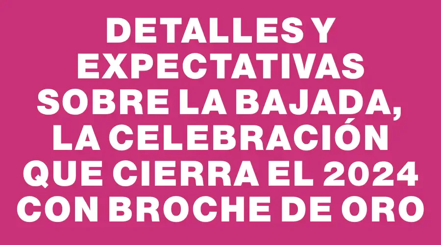 Detalles y expectativas sobre La Bajada, la celebración que cierra el