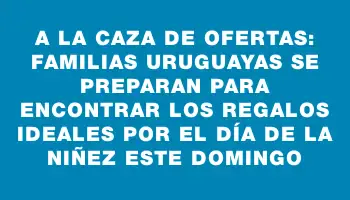 A la caza de ofertas: familias uruguayas se preparan para encontrar los regalos ideales por el Día de la Niñez este domingo