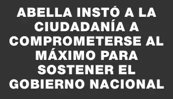 Abella instó a la ciudadanía a comprometerse al máximo para sostener el gobierno nacional