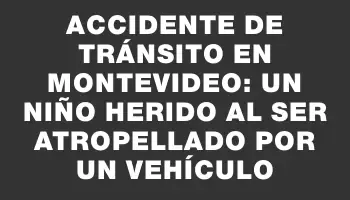 Accidente de tránsito en Montevideo: un niño herido al ser atropellado por un vehículo