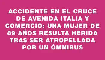 Accidente en el cruce de avenida Italia y Comercio: una mujer de 89 años resulta herida tras ser atropellada por un ómnibus