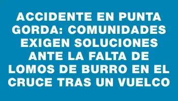 Accidente en Punta Gorda: Comunidades exigen soluciones ante la falta de lomos de burro en el cruce tras un vuelco