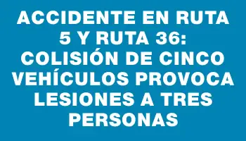 Accidente en Ruta 5 y Ruta 36: Colisión de cinco vehículos provoca lesiones a tres personas