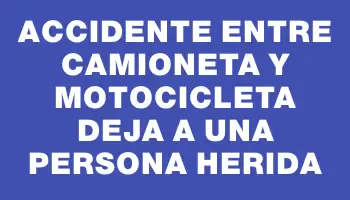 Accidente entre camioneta y motocicleta deja a una persona herida