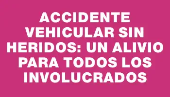 Accidente vehicular sin heridos: un alivio para todos los involucrados