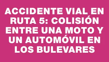 Accidente vial en Ruta 5: colisión entre una moto y un automóvil en Los Bulevares