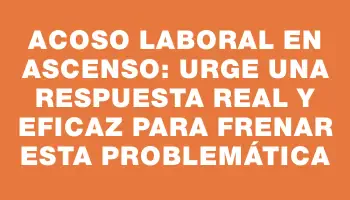 Acoso laboral en ascenso: urge una respuesta real y eficaz para frenar esta problemática