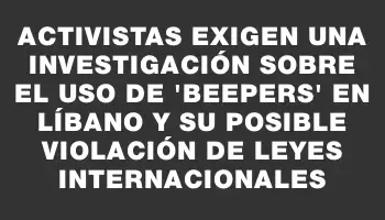 Activistas exigen una investigación sobre el uso de “beepers” en Líbano y su posible violación de leyes internacionales