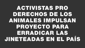 Activistas pro derechos de los animales impulsan proyecto para erradicar las jineteadas en el país