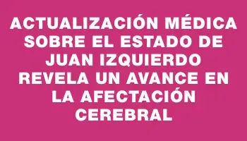 Actualización médica sobre el estado de Juan Izquierdo revela un avance en la afectación cerebral