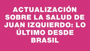 Actualización sobre la salud de Juan Izquierdo: lo último desde Brasil