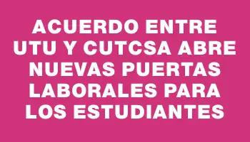 Acuerdo entre Utu y Cutcsa abre nuevas puertas laborales para los estudiantes