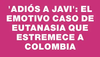 “Adiós a Javi”: el emotivo caso de eutanasia que estremece a Colombia