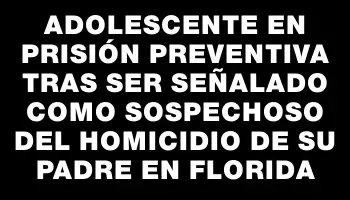 Adolescente en prisión preventiva tras ser señalado como sospechoso del homicidio de su padre en Florida