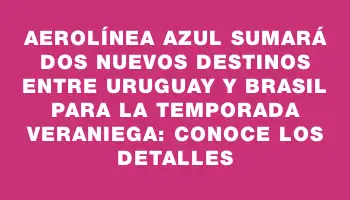 Aerolínea Azul sumará dos nuevos destinos entre Uruguay y Brasil para la temporada veraniega: conoce los detalles