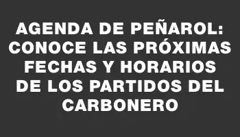 Agenda de Peñarol: Conoce las próximas fechas y horarios de los partidos del Carbonero