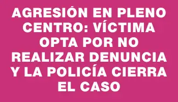 Agresión en pleno centro: víctima opta por no realizar denuncia y la Policía cierra el caso