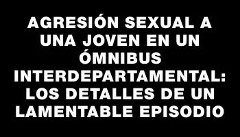 Agresión sexual a una joven en un ómnibus interdepartamental: los detalles de un lamentable episodio