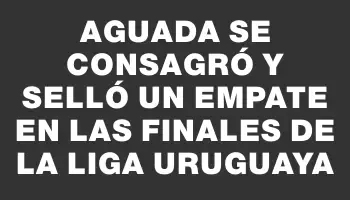 Aguada se consagró y selló un empate en las finales de la Liga Uruguaya
