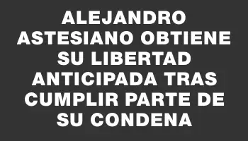 Alejandro Astesiano obtiene su libertad anticipada tras cumplir parte de su condena