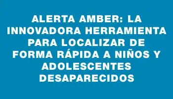 Alerta Amber: la innovadora herramienta para localizar de forma rápida a niños y adolescentes desaparecidos