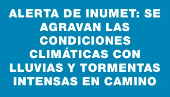 Alerta de Inumet: se agravan las condiciones climáticas con lluvias y tormentas intensas en camino