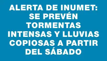 Alerta de Inumet: Se prevén tormentas intensas y lluvias copiosas a partir del sábado