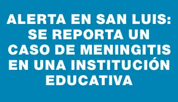 Alerta en San Luis: se reporta un caso de meningitis en una institución educativa