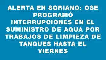 Alerta en Soriano: Ose programó interrupciones en el suministro de agua por trabajos de limpieza de tanques hasta el viernes