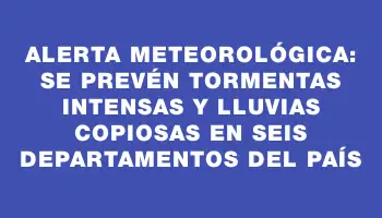 Alerta meteorológica: se prevén tormentas intensas y lluvias copiosas en seis departamentos del país