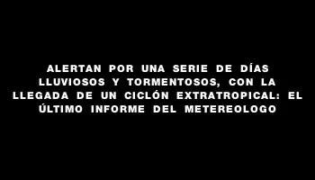 Alertan por una serie de días lluviosos y tormentosos, con la llegada de un ciclón extratropical: el último informe del Metereologo