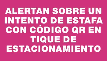 Alertan sobre un intento de estafa con código Qr en tique de estacionamiento