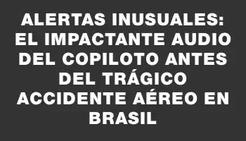 Alertas inusuales: el impactante audio del copiloto antes del trágico accidente aéreo en Brasil