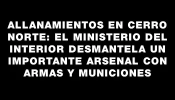 Allanamientos en Cerro Norte: el Ministerio del Interior desmantela un importante arsenal con armas y municiones