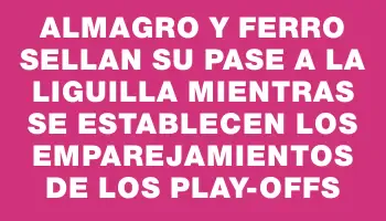 Almagro y Ferro sellan su pase a la liguilla mientras se establecen los emparejamientos de los play-offs