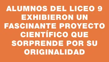 Alumnos del Liceo 9 exhibieron un fascinante proyecto científico que sorprende por su originalidad