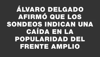 Álvaro Delgado afirmó que los sondeos indican una caída en la popularidad del Frente Amplio