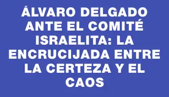 Álvaro Delgado ante el Comité Israelita: La encrucijada entre la certeza y el caos