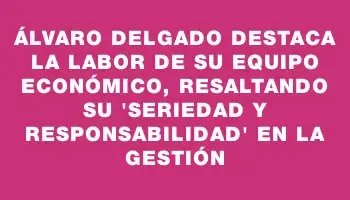 Álvaro Delgado destaca la labor de su equipo económico, resaltando su 