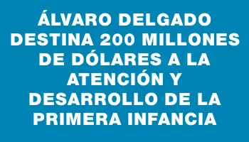 Álvaro Delgado destina 200 millones de dólares a la atención y desarrollo de la primera infancia