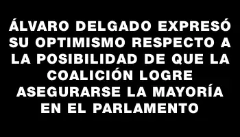 Álvaro Delgado expresó su optimismo respecto a la posibilidad de que la coalición logre asegurarse la mayoría en el Parlamento