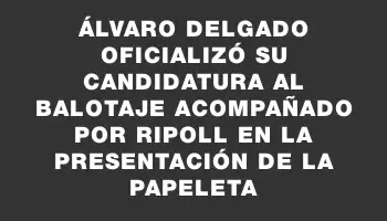 Álvaro Delgado oficializó su candidatura al balotaje acompañado por Ripoll en la presentación de la papeleta