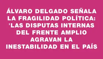 Álvaro Delgado señala la fragilidad política: 