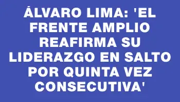 Álvaro Lima: “El Frente Amplio reafirma su liderazgo en Salto por quinta vez consecutiva”