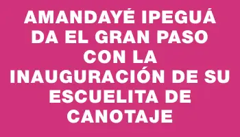 Amandayé Ipeguá da el gran paso con la inauguración de su Escuelita de Canotaje