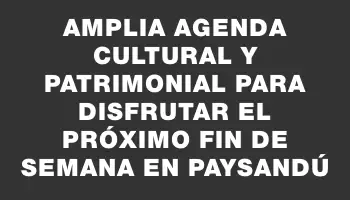 Amplia agenda cultural y patrimonial para disfrutar el próximo fin de semana en Paysandú