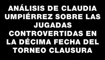 Análisis de Claudia Umpiérrez sobre las jugadas controvertidas en la décima fecha del Torneo Clausura