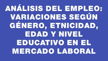 Análisis del empleo: Variaciones según género, etnicidad, edad y nivel educativo en el mercado laboral