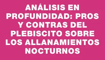 Análisis en profundidad: pros y contras del plebiscito sobre los allanamientos nocturnos