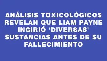 Análisis toxicológicos revelan que Liam Payne ingirió 